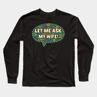 Let Me Ask My Wife Long Sleeve T-Shirt